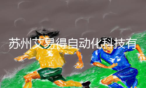 苏州艾易得自动化科技有限公司：掌握最新手游教程，助你游戏攻略更上一层楼！